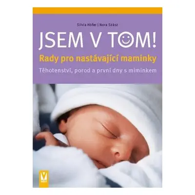 Jsem v tom! - Rady pro nastávající maminky - těhotenství, porod a první dny s miminkem (Silvia H