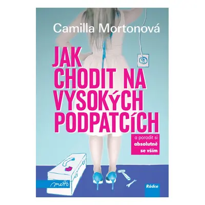 Jak chodit na vysokých podpatcích - a poradit si absolutně se vším. (Morton Camilla)