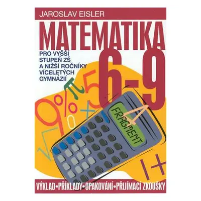 Matematika 6-9 pro vyšší stupeň ZŠ a nižší ročníky víceletých gymnázií (Jaroslav Eisler)