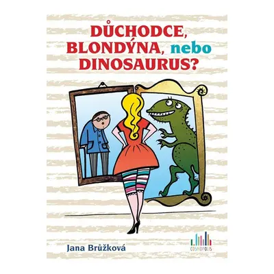 Důchodce, blondýna, nebo dinosaurus? (Jana Brůžková)