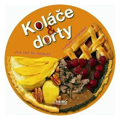 Koláče a dorty - Více než 50 receptů s vtipem a fantazií