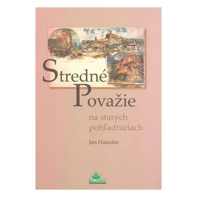 Stredné Považie na starých pohľadniciach (Ján Hanušin) (slovensky)