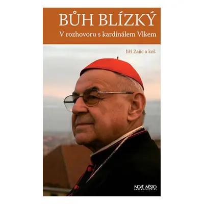 Bůh blízký - V rozhovoru s kardinálem Vlkem (Jiří Zajíc)