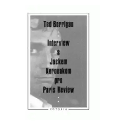 Interview s J.Kerouakem (Ted Berrigan)