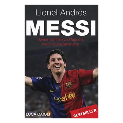 Lionel Andrés Messi - Důvěrný příběh kluka, který se stal legendou (Luca Caioli)