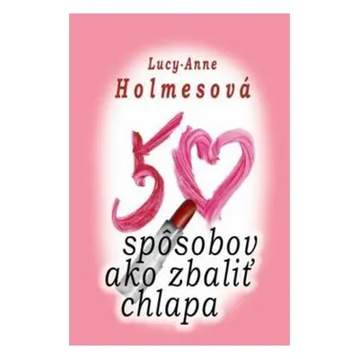 50 spôsobov ako zbaliť chlapa (Lucy-Anne Holmes) (slovensky)