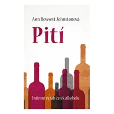 Pití – Intimní vztah žen k alkoholu (Dowsett Johnston Ann)