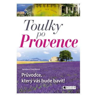 Toulky po Provence – Průvodce, který vás bude bavit! (Jaroslava Dvořáková)