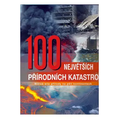 100 největších přírodních katastrof - Ničivá síla přírody na pěti kontinentech - 3.vydání (Joan 