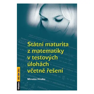 Státní maturita z matematiky v testových úlohách včetně řešení (Miroslav Hruška)