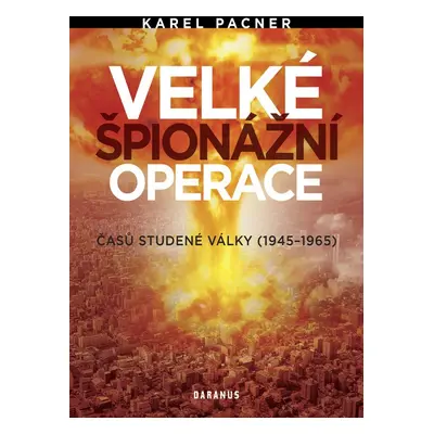 Velké špionážní operace časů studené války (1945-1965) (Karel Pacner)