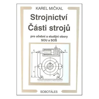 Strojnictví Části strojů - pro učební a studijní obory SOU a SOŠ (Karel Mičkal)