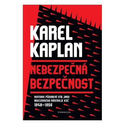 Nebezpečná bezpečnost - Historie působení STB jako mocenského nástroje KSČ 1948-1956 (Karel Kapl