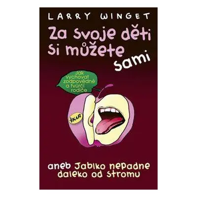 Za svoje děti si můžete sami, aneb, Jablko nepadne daleko od stromu (Larry Winget)