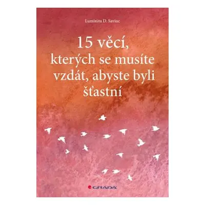 15 věcí, kterých se musíte vzdát, abyste byli šťastní (Luminita D. Saviuc)