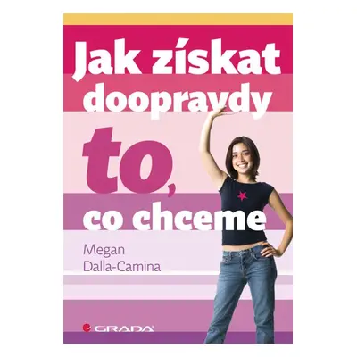 Jak získat doopravdy to, co chceme (Dalla-Camina Megan)