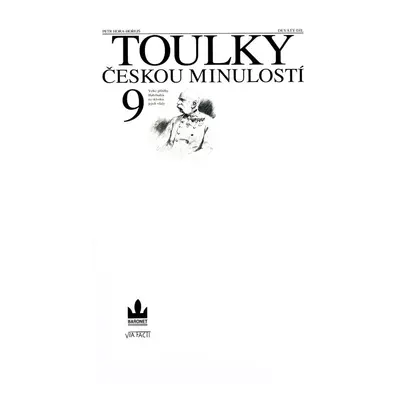 Toulky českou minulostí 9 - Velké příběhy Habsburků na sklonku jejich vlády (Petr Hora-Hořejš)