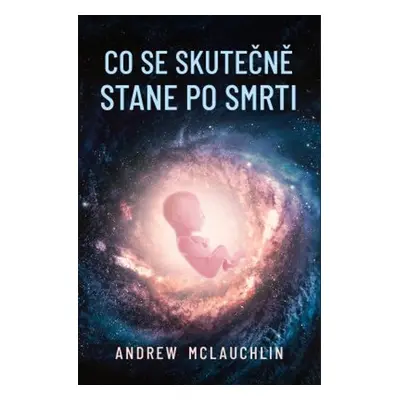 Co se skutečně stane po smrti (Andrew McLauchlin)