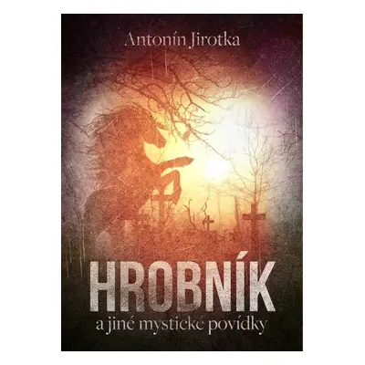 Hrobník a jiné mystické povídky (Zdeněk Antonín Jirotka)