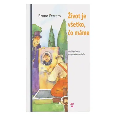 Život je všetko, čo máme - Malé príbehy pre potešenie duše (Bruno Ferrero) (slovensky)