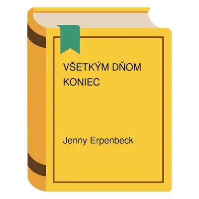 Všetkým dňom koniec (Erpenbeck Jenny) (slovensky)