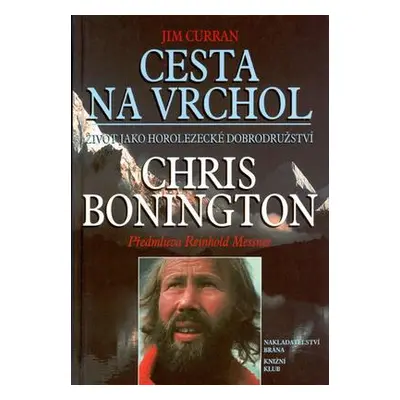 Cesta na vrchol : život jako horolezecké dobrodružství : Chris Bonington (Curran, Jim)