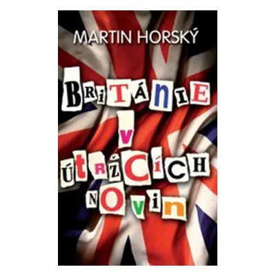 Británie v útržcích novin (Martin Horský)