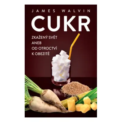 Cukr – Zkažený svět aneb od otroctví k obezitě (James Walvin)