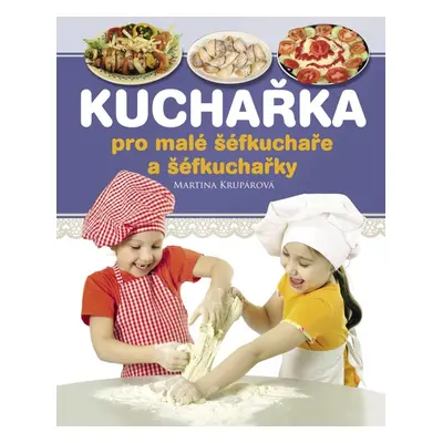 Kuchařka pro malé šéfkuchaře a šéfkuchařky (Martina Krupárová)