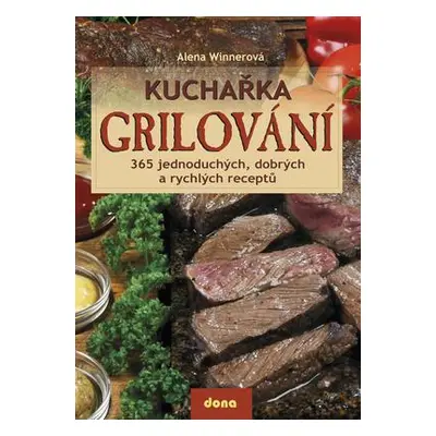 Kuchařka Grilování - 365 jednoduchých, dobrých a rychlých receptů (Alena Winnerová)