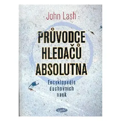 Průvodce hledačů absolutna - Encyklopedie duchovních nauk (John Lash)