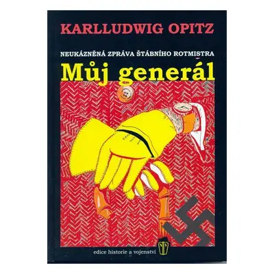 Můj generál - neukázněná zpráva štábního rotmistra (Opitz Karlludwig)