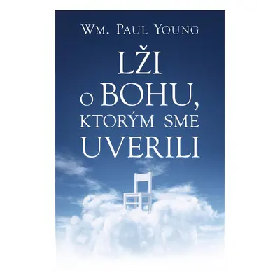 Lži o Bohu, ktorým sme uverili (William Paul Young) (slovensky)