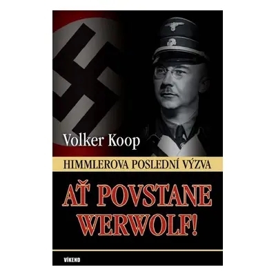 Ať povstane Werwolf! - Himmlerova poslední výzva (Wolker Koop)