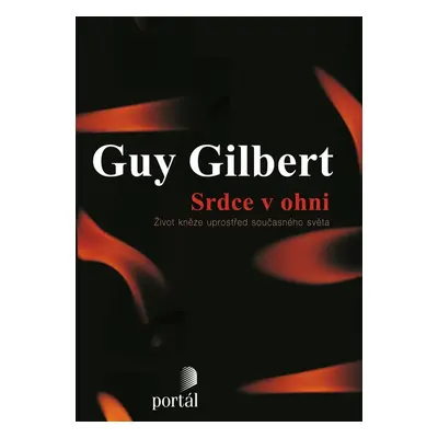 Srdce v ohni - Můj život kněze uprostřed současného světa (Guy Gilbert)