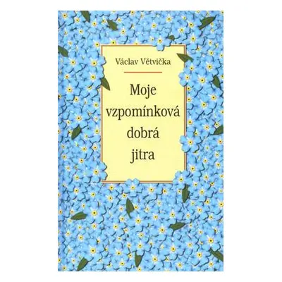 Moje vzpomínková dobrá jitra (Václav Větvička)