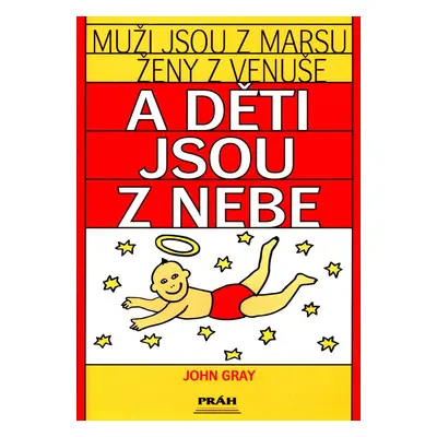 Muži jsou z Marsu Ženy z Venuše a děti jsou z nebe (John Gray)