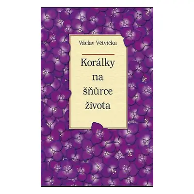 Korálky na šňůrce života (Václav Větvička)