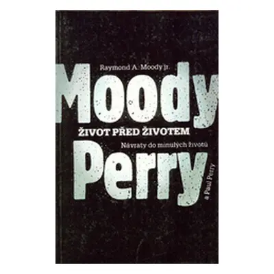 Život před životem: Návraty do minulých životů (Moody, Raymond A.,Perry, Paul)