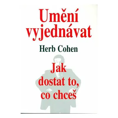 Umění vyjednávat - Jak dostat to, co chceš (Cohen Herb)