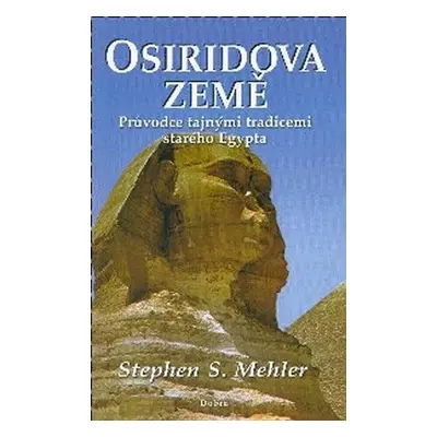 Osiridova země - Průvodce tajnými tradicemi starého Egypta (Mehler Stephen S.)