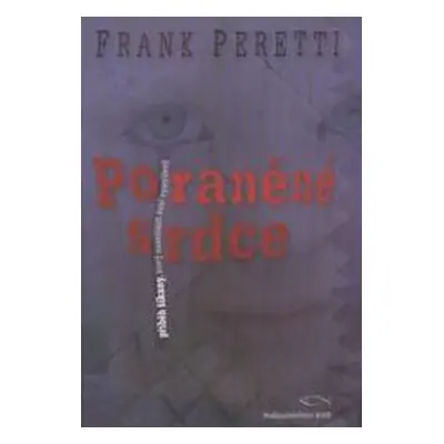 Poraněné srdce - Příběh šikany, který naneštěstí není vymyšlený (Frank E. Peretti)