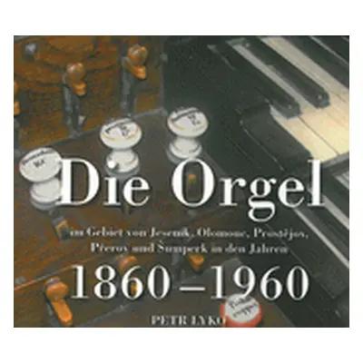 Die Orgel im Gebiet von Jeseník, Olomouc, Prostějov, Přerov und Šumperk in den Jahren 1860–1960