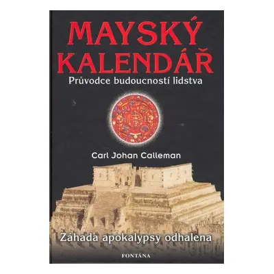 Mayský kalendář - Průvodce budoucností lidstva (Carl Johan Calleman)