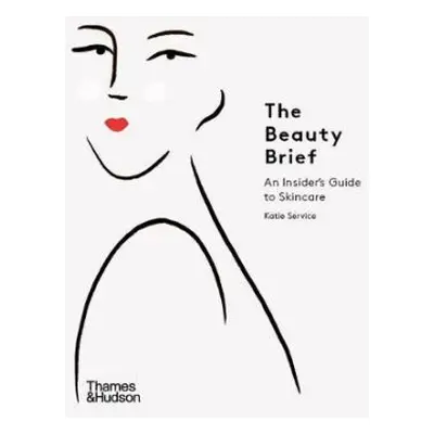 The Beauty Brief: An Insider's Guide to Skincare (Service Katie) (EN)