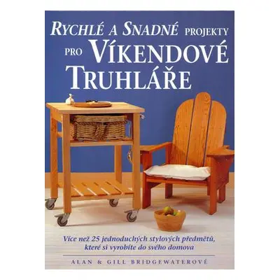 Rychlé a snadné projekty pro víkendové truhláře (Alan Bridgewater,Gill Bridgewater)