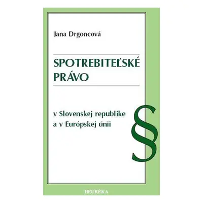 Spotrebiteľské právo v Slovenskej republike a v Európskej únii (Jana Drgoncová) (slovensky)