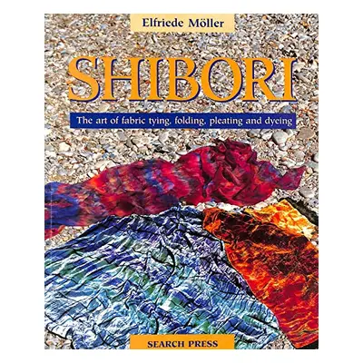 Shibori - The Art of Fabric Tying, Folding, Pleating and Dyeing (Elfriede Möller) (EN)