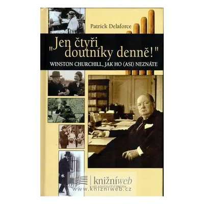 "Jen čtyři doutníky denně!" Winston Churchill, jak ho (asi) neznáte" (Patrick Delaforce)