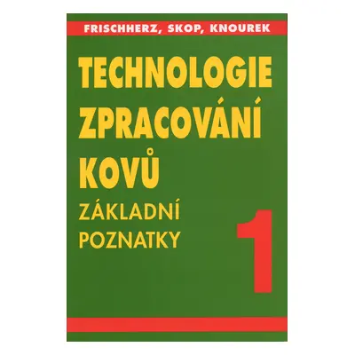 Technologie zpracování kovů 1 - základní poznatky (Adolf Frischherz)